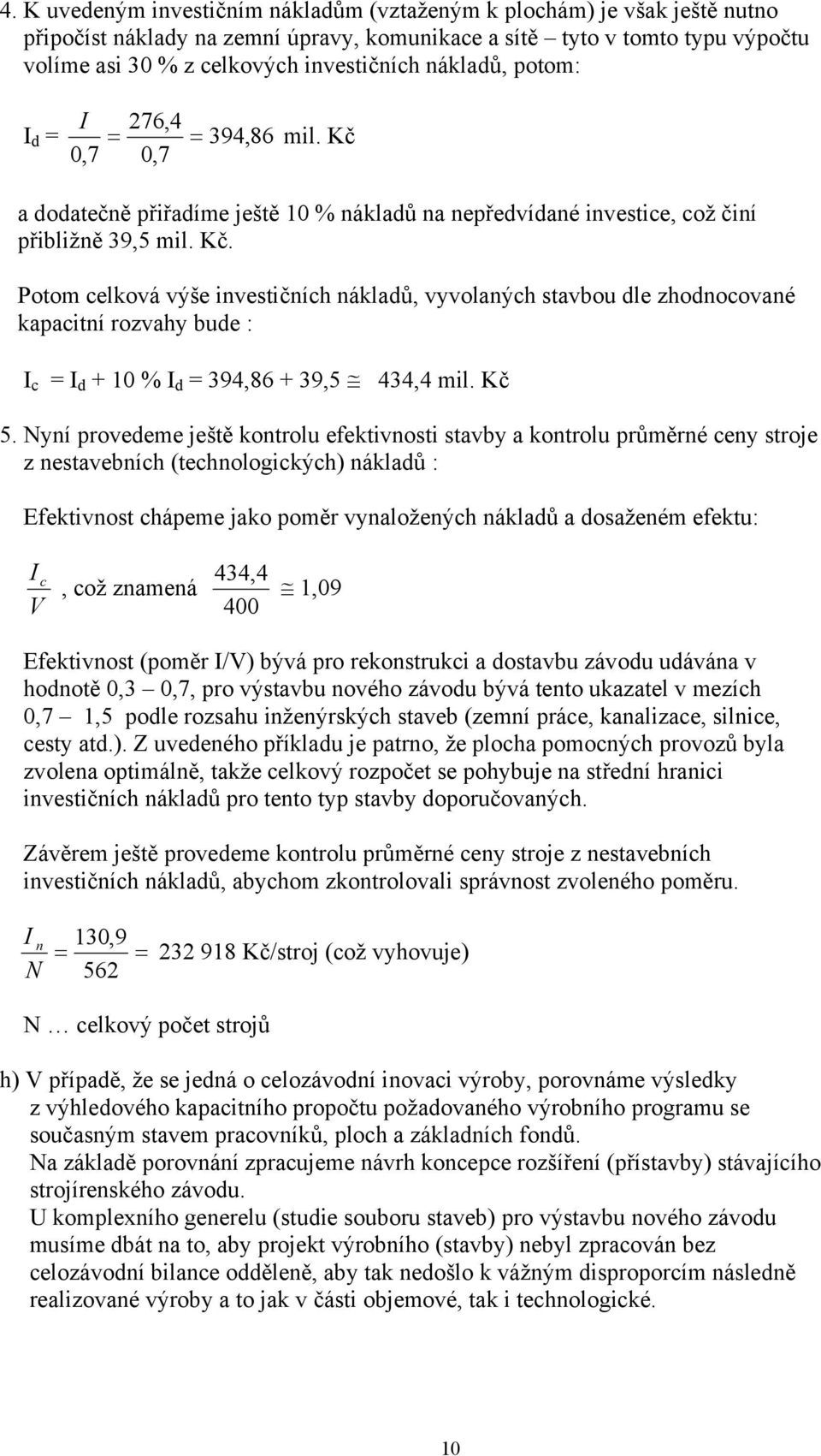 a dodatečně přiřadíme ještě 10 % nákladů na nepředvídané investice, což činí přibližně 39,5 mil. Kč.