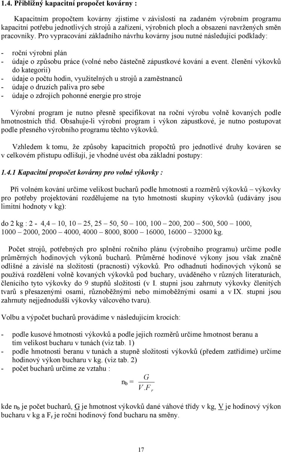 Pro vypracování základního návrhu kovárny jsou nutné následující podklady: - roční výrobní plán - údaje o způsobu práce (volné nebo částečně zápustkové kování a event.