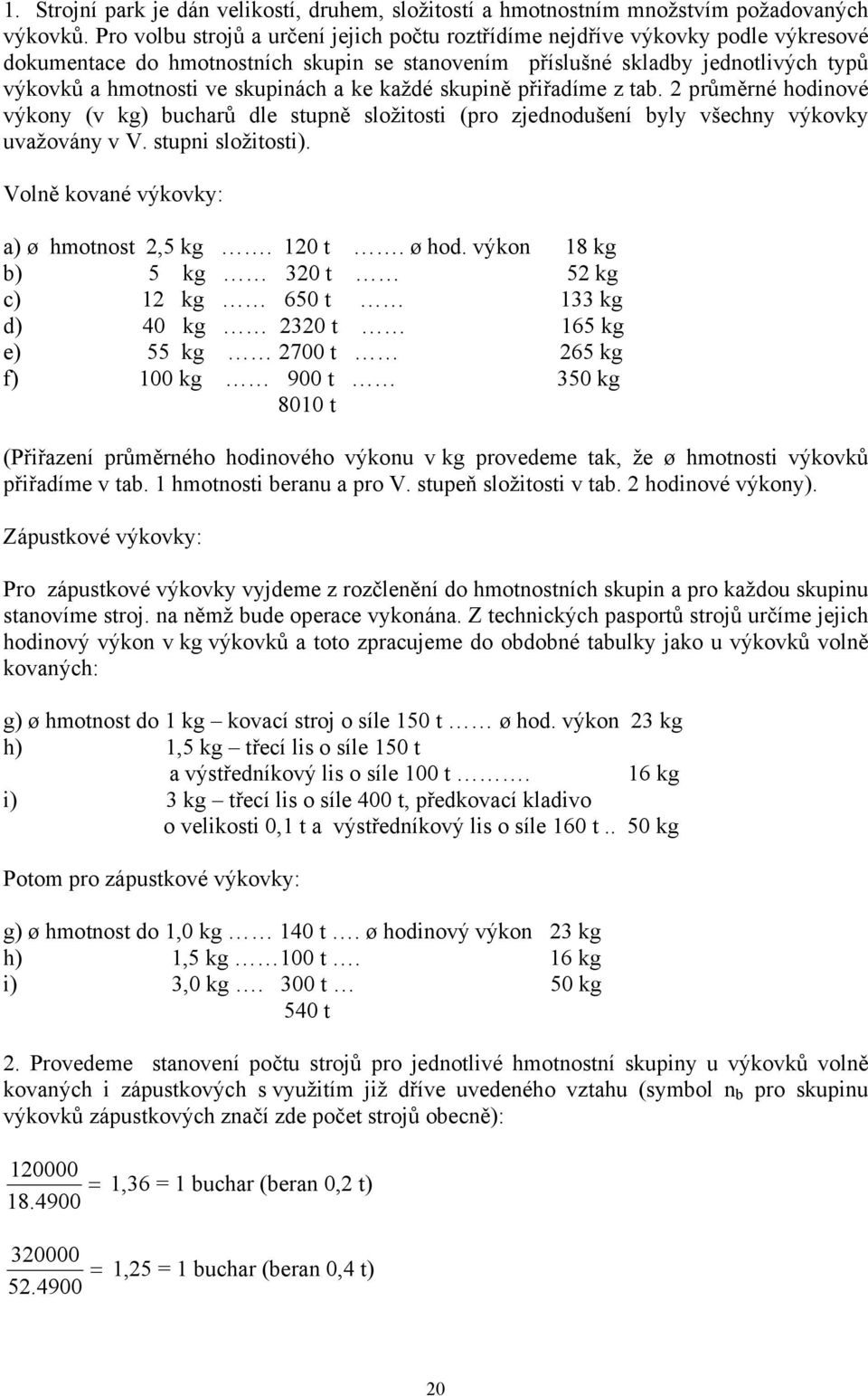 skupinách a ke každé skupině přiřadíme z tab. 2 průměrné hodinové výkony (v kg) bucharů dle stupně složitosti (pro zjednodušení byly všechny výkovky uvažovány v V. stupni složitosti).