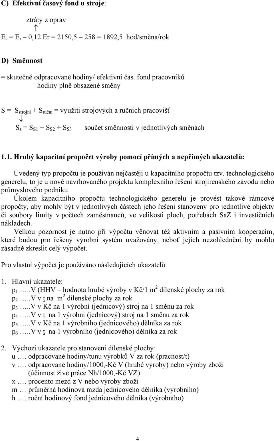 + S S2 + S S3 součet směnnosti v jednotlivých směnách 1.1. Hrubý kapacitní propočet výroby pomocí přímých a nepřímých ukazatelů: Uvedený typ propočtu je používán nejčastěji u kapacitního propočtu tzv.