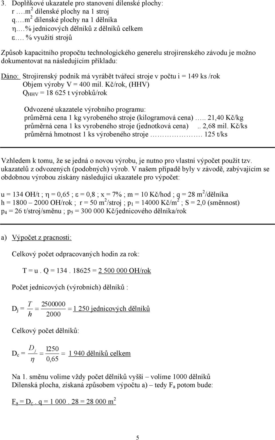 i = 149 ks /rok Objem výroby V = 400 mil. Kč/rok, (HHV) Q HHV = 18 625 t výrobků/rok Odvozené ukazatele výrobního programu: průměrná cena 1 kg vyrobeného stroje (kilogramová cena).