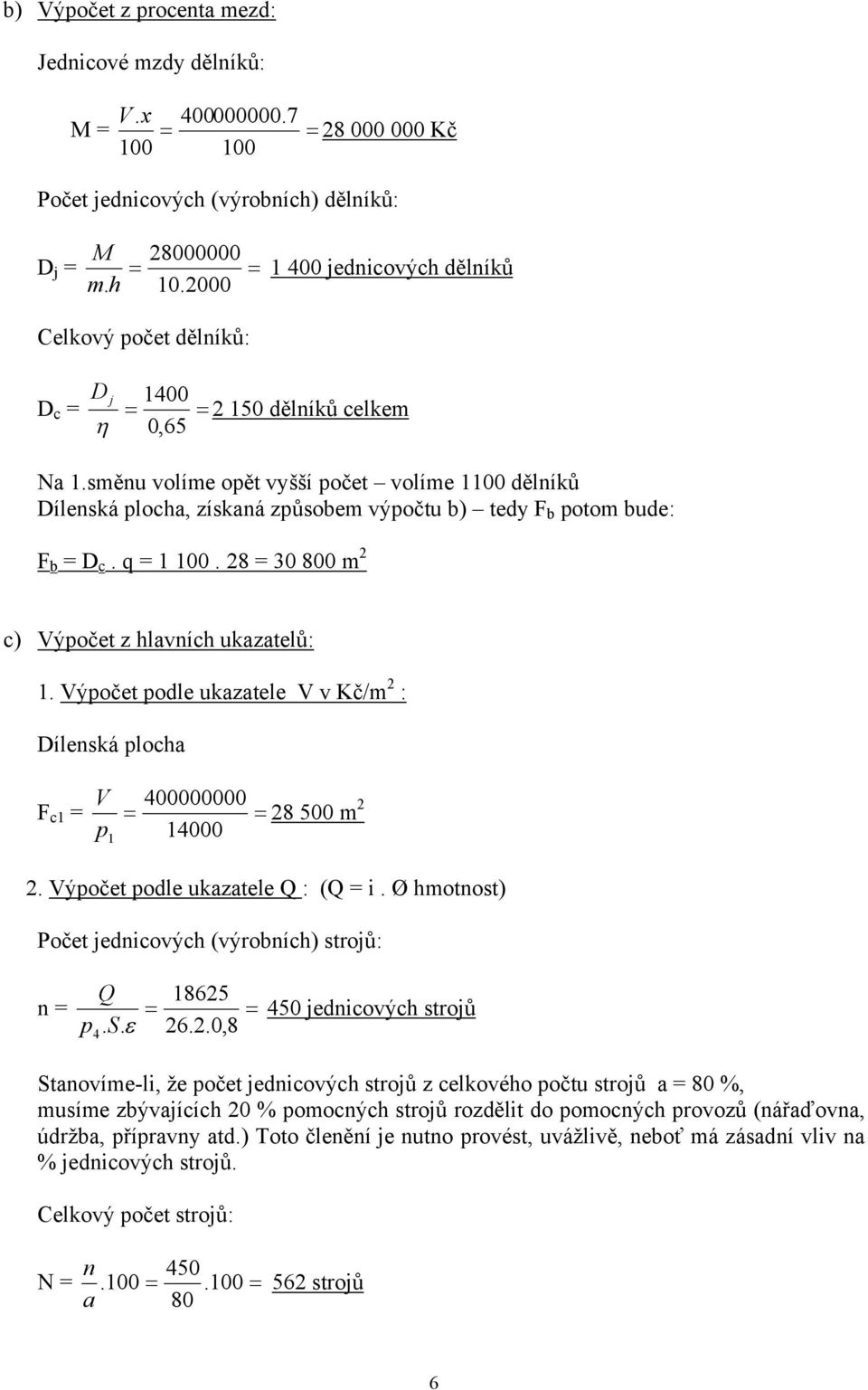 směnu volíme opět vyšší počet volíme 1100 dělníků Dílenská plocha, získaná způsobem výpočtu b) tedy F b potom bude: F b = D c. q = 1 100. 28 = 30 800 m 2 c) Výpočet z hlavních ukazatelů: 1.