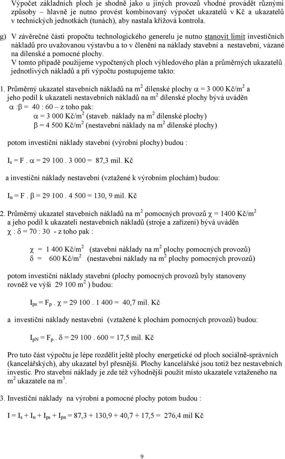 g) V závěrečné části propočtu technologického generelu je nutno stanovit limit investičních nákladů pro uvažovanou výstavbu a to v členění na náklady stavební a nestavební, vázané na dílenské a