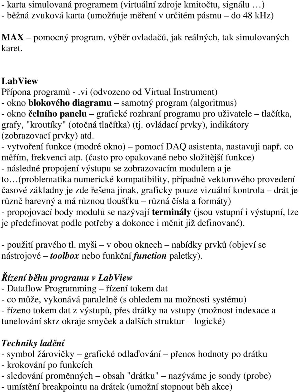 vi (odvozeno od Virtual Instrument) - okno blokového diagramu samotný program (algoritmus) - okno čelního panelu grafické rozhraní programu pro uživatele tlačítka, grafy, "kroutíky" (otočná tlačítka)