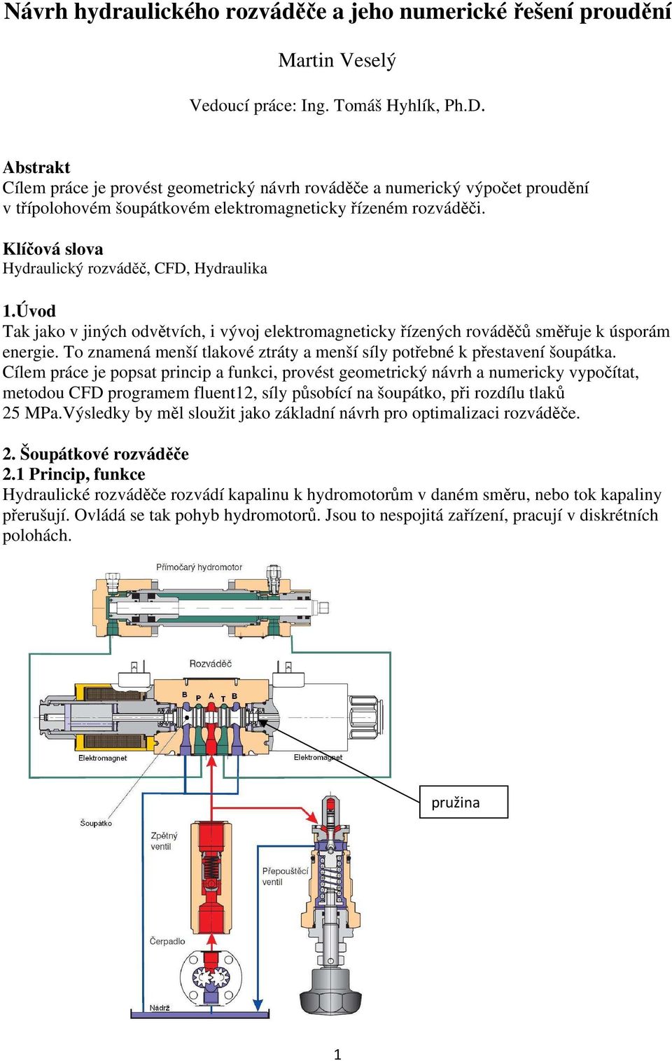 Klíčová slova Hydraulický rozváděč, CFD, Hydraulika 1.Úvod Tak jako v jiných odvětvích, i vývoj elektromagneticky řízených rováděčů směřuje k úsporám energie.