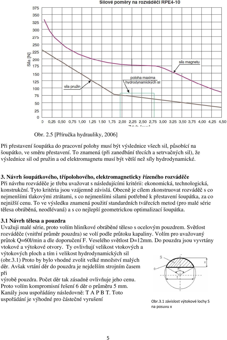 Návrh šoupátkového, třípolohového, elektromagneticky řízeného rozváděče Při návrhu rozváděče je třeba uvažovat s následujícími kritérii: ekonomická, technologická, konstrukční.