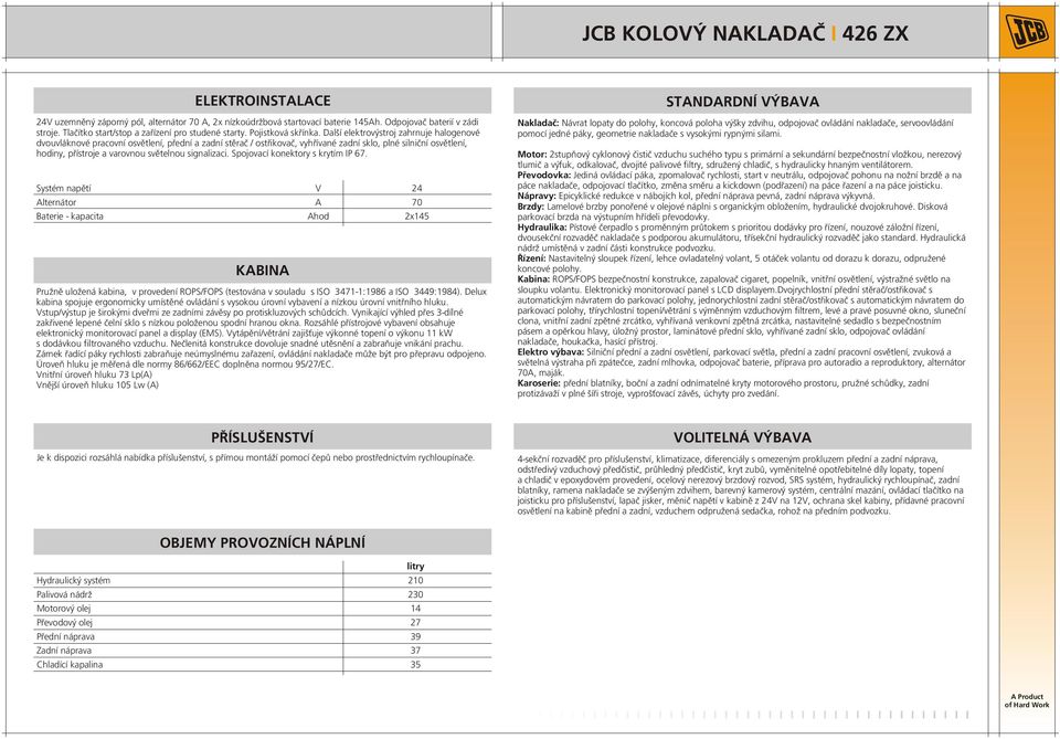 Další elektrovýstroj zahrnuje halogenové dvouvláknové pracovní osvětlení, přední a zadní stěrač / ostřikovač, vyhřívané zadní sklo, plné silniční osvětlení, hodiny, přístroje a varovnou světelnou