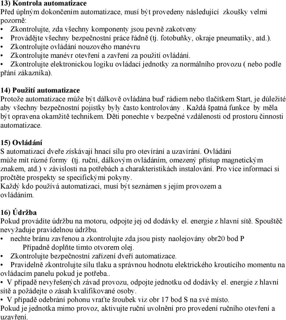 Zkontrolujte elektronickou logiku ovládací jednotky za normálního provozu ( nebo podle přání zákazníka).