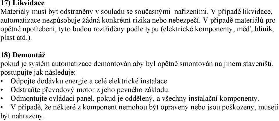 18) Demontáž pokud je systém automatizace demontován aby byl opětně smontován na jiném staveništi, postupujte jak následuje: Odpojte dodávku energie a celé elektrické