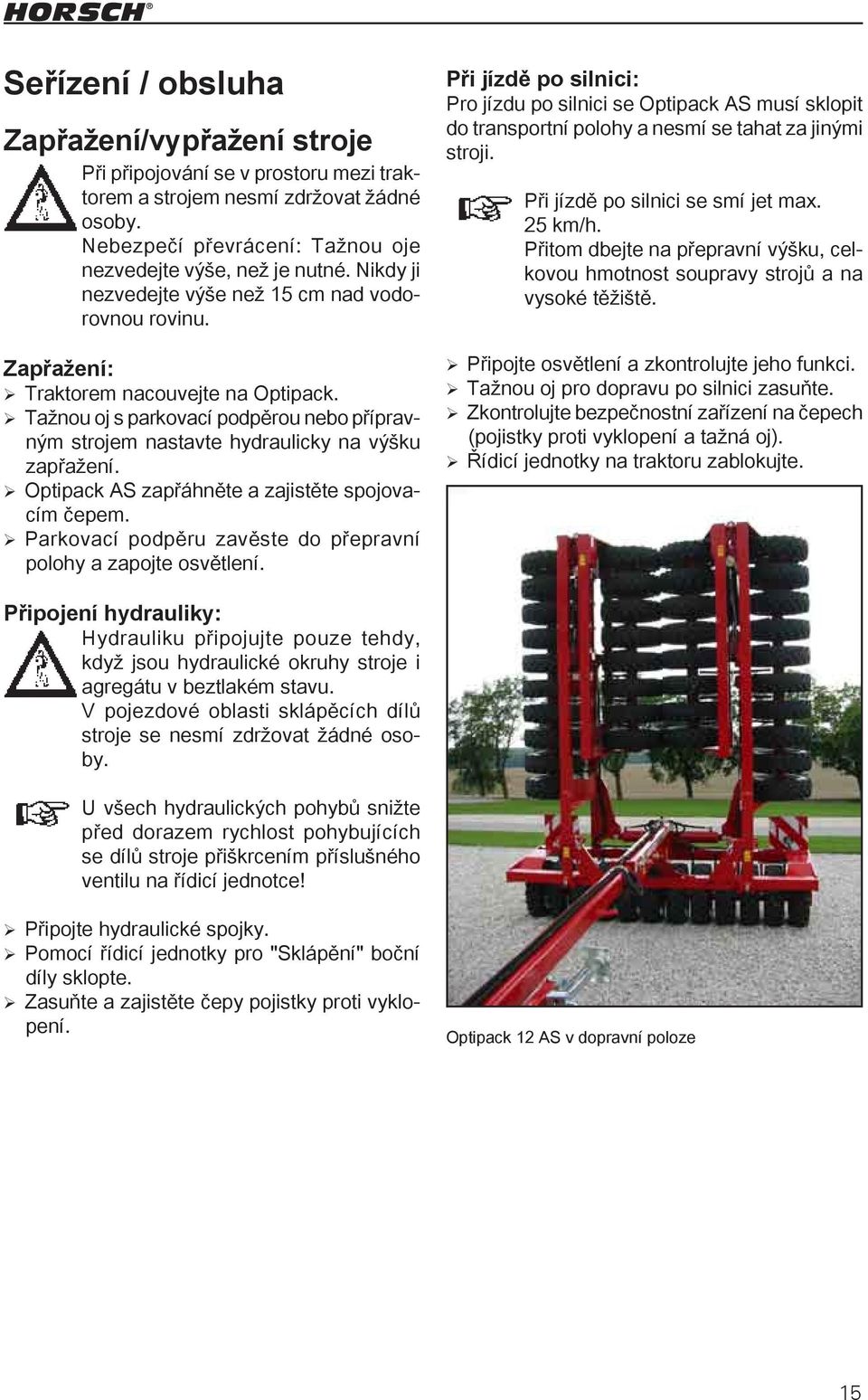 Optipack AS zapřáhněte a zajistěte spojovacím čepem. Parkovací podpěru zavěste do přepravní polohy a zapojte osvětlení.