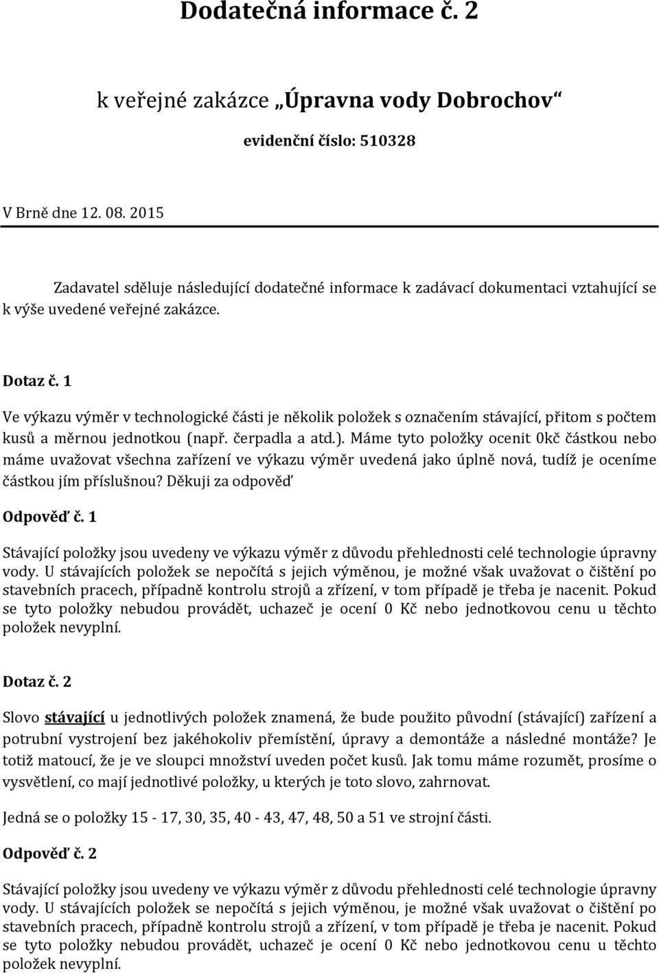 1 Ve výkazu výměr v technologické části je několik položek s označením stávající, přitom s počtem kusů a měrnou jednotkou (např. čerpadla a atd.).