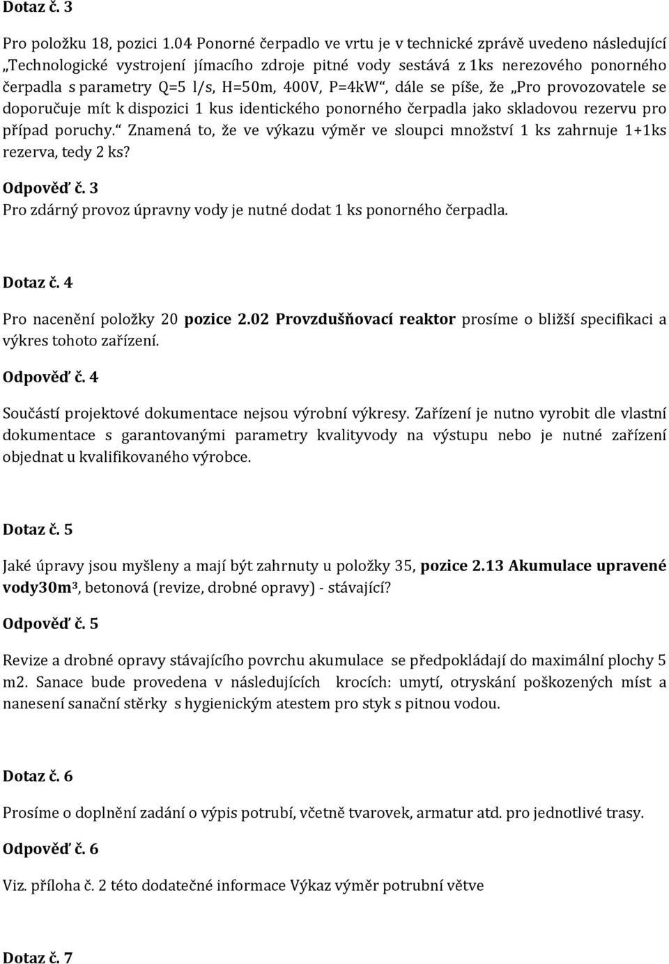 P=4kW, dále se píše, že Pro provozovatele se doporučuje mít k dispozici 1 kus identického ponorného čerpadla jako skladovou rezervu pro případ poruchy.