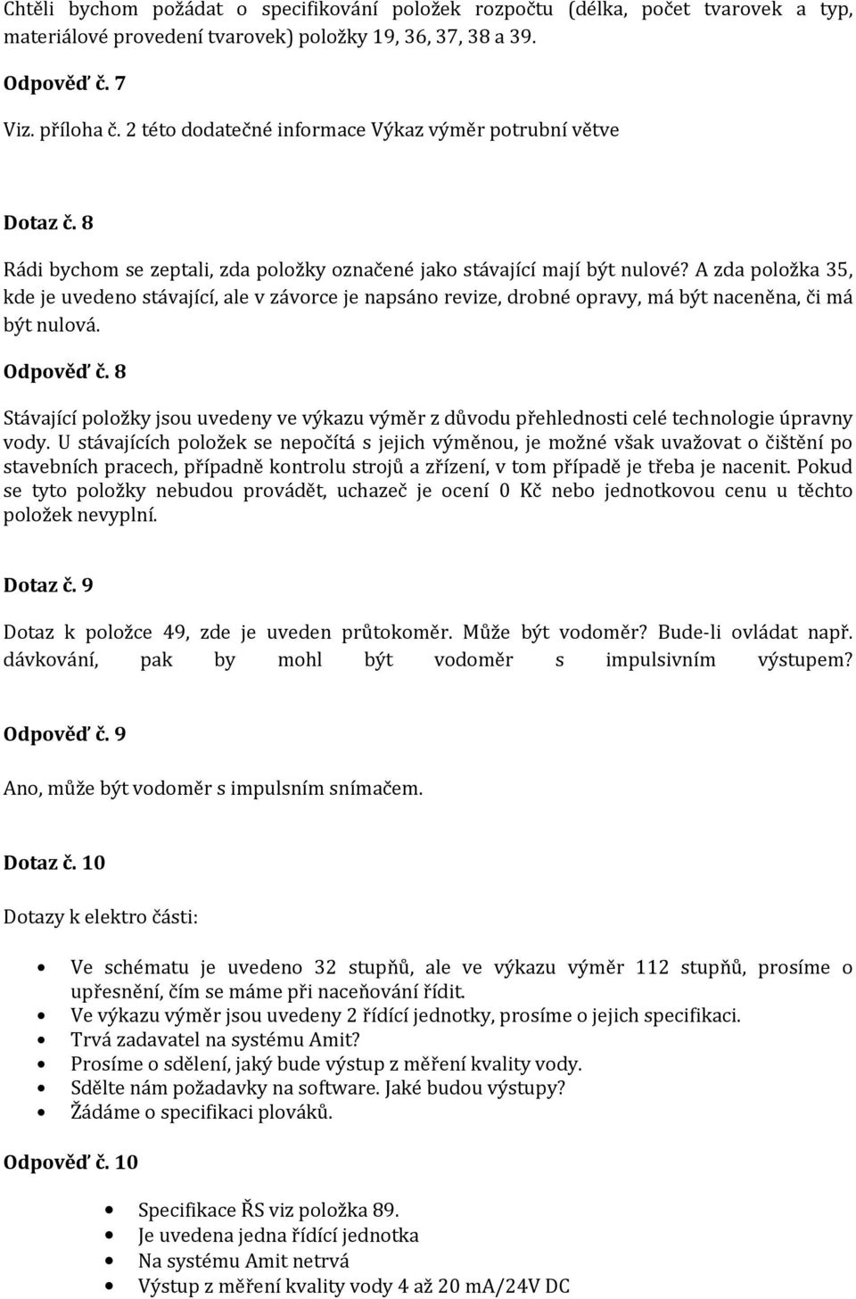 A zda položka 35, kde je uvedeno stávající, ale v závorce je napsáno revize, drobné opravy, má být naceněna, či má být nulová. Odpověď č. 8 Dotaz č. 9 Dotaz k položce 49, zde je uveden průtokoměr.