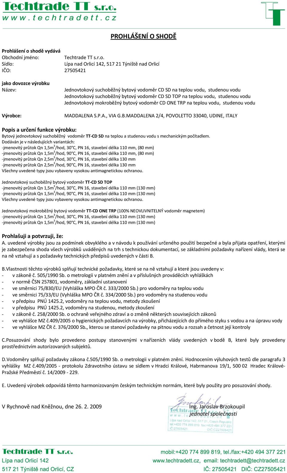 shodě vydává Obchodní jméno: Techtrade TT s.r.o. Sídlo: Lípa nad Orlicí 142, 517 21 Týniště nad Orlicí IČO: 27505421 jako dovozce výrobku Název: Výrobce: Jednovtokový suchoběžný bytový vodoměr CD SD