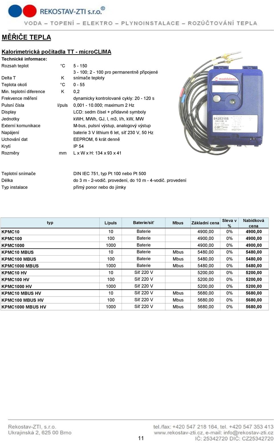 000; maximum 2 Hz Display LCD: sedm čísel + přídavné symboly Jednotky kwh, MWh, GJ, l, m3, l/h, kw, MW Externí komunikace M-bus, pulsní výstup, analogový výstup Napájení baterie 3 V lithium 6 let,
