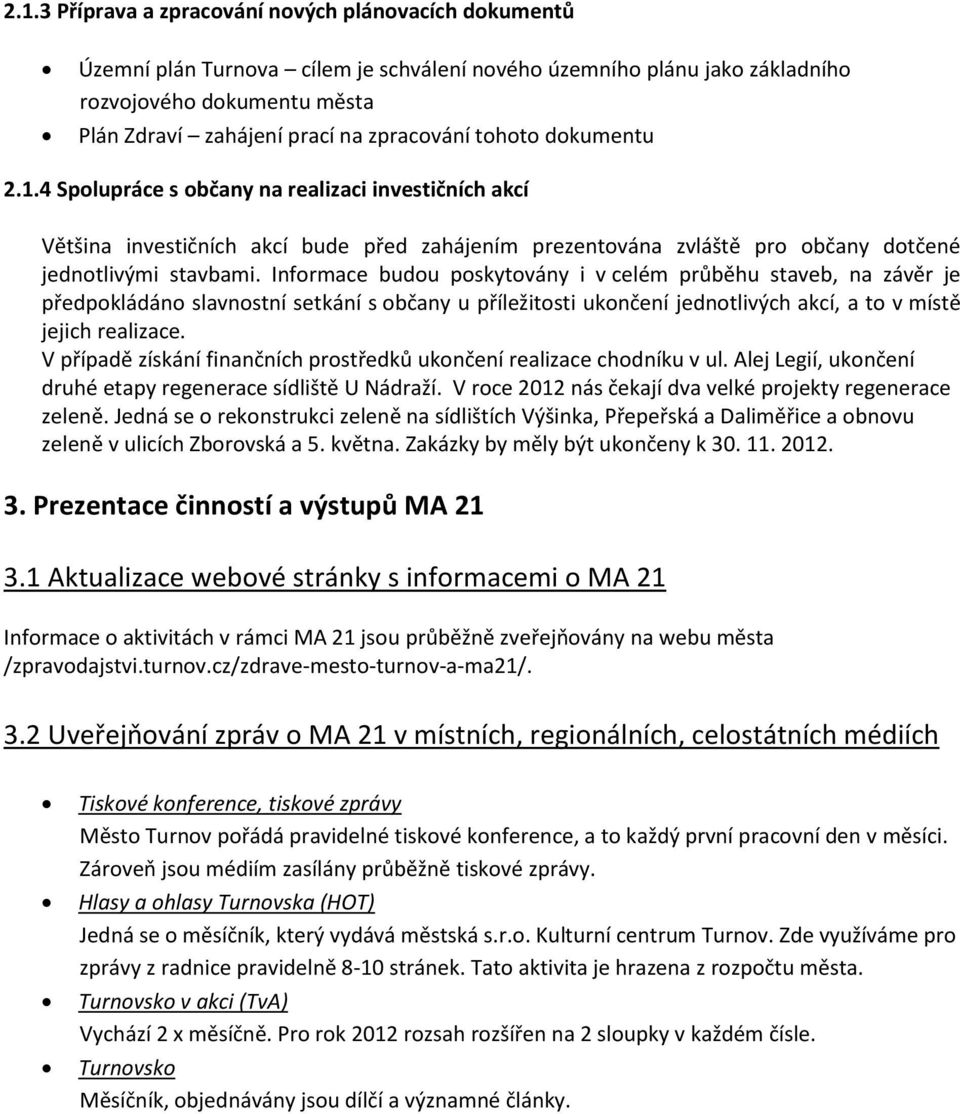 Informace budou poskytovány i v celém průběhu staveb, na závěr je předpokládáno slavnostní setkání s občany u příležitosti ukončení jednotlivých akcí, a to v místě jejich realizace.