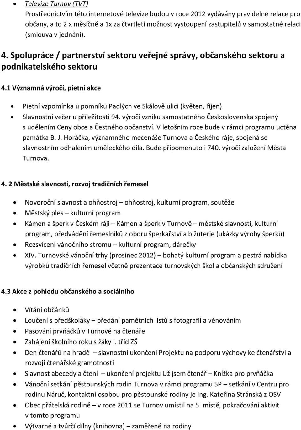 1 Významná výročí, pietní akce Pietní vzpomínka u pomníku Padlých ve Skálově ulici (květen, říjen) Slavnostní večer u příležitosti 94.