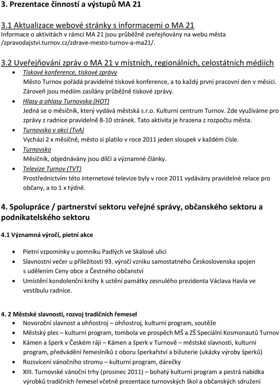 2 Uveřejňování zpráv o MA 21 v místních, regionálních, celostátních médiích Tiskové konference, tiskové zprávy Město Turnov pořádá pravidelné tiskové konference, a to každý první pracovní den v