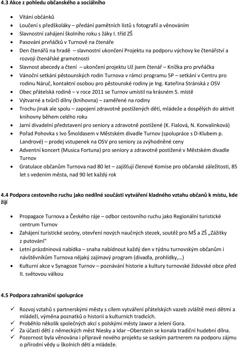 projektu Už jsem čtenář Knížka pro prvňáčka Vánoční setkání pěstounských rodin Turnova v rámci programu 5P setkání v Centru pro rodinu Náruč, kontaktní osobou pro pěstounské rodiny je Ing.