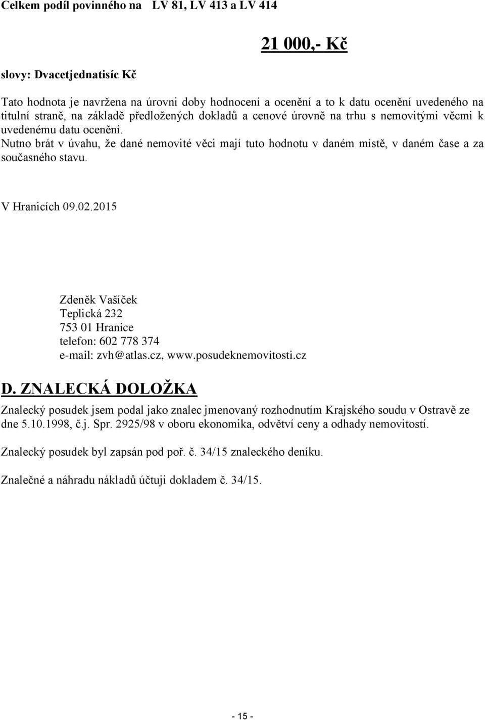 Nutno brát v úvahu, že dané nemovité věci mají tuto hodnotu v daném místě, v daném čase a za současného stavu. V Hranicích 09.02.