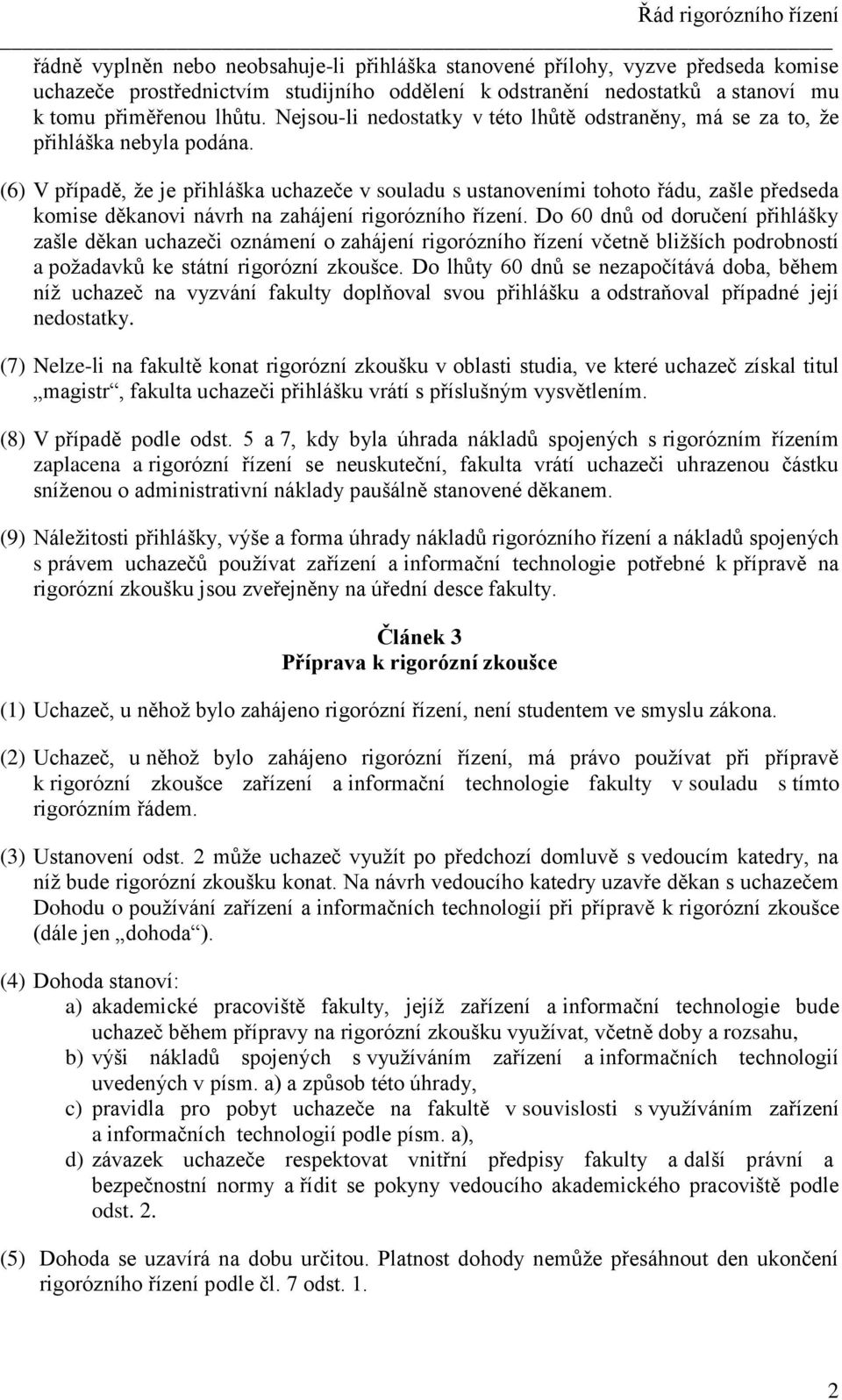 (6) V případě, že je přihláška uchazeče v souladu s ustanoveními tohoto řádu, zašle předseda komise děkanovi návrh na zahájení rigorózního řízení.