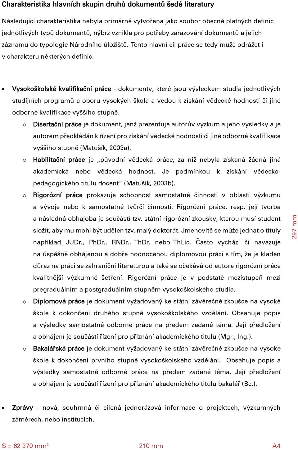 Vyskšklské kvalifikační práce - dkumenty, které jsu výsledkem studia jedntlivých studijních prgramů a brů vyských škla a vedu k získání vědecké hdnsti či jiné dbrné kvalifikace vyššíh stupně.