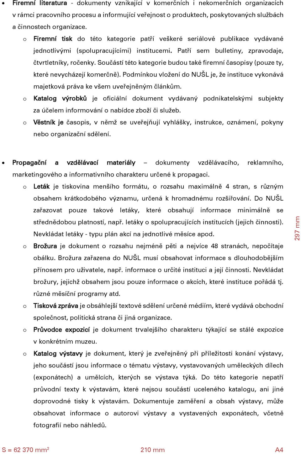 Sučástí tét kategrie budu také firemní časpisy (puze ty, které nevycházejí kmerčně). Pdmínku vlžení d NUŠL je, že instituce vyknává majetkvá práva ke všem uveřejněným článkům.