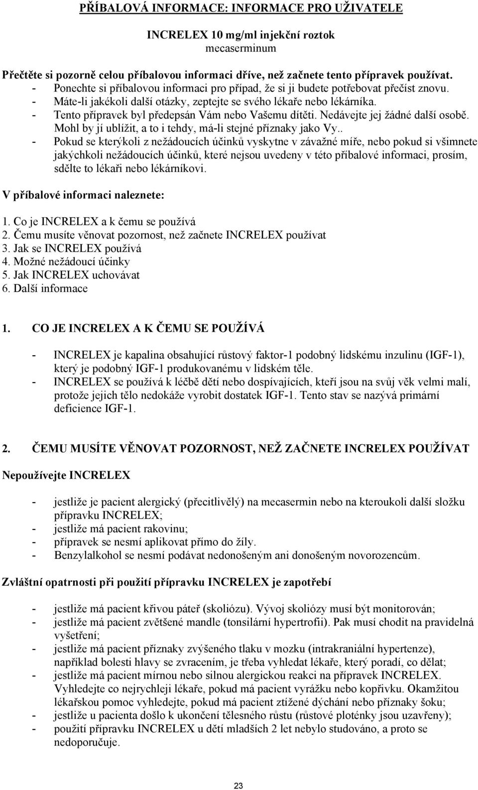 - Tento přípravek byl předepsán Vám nebo Vašemu dítěti. Nedávejte jej žádné další osobě. Mohl by jí ublížit, a to i tehdy, má-li stejné příznaky jako Vy.