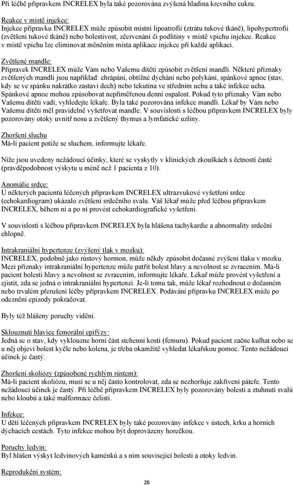 vpichu injekce. Reakce v místě vpichu lze eliminovat měněním místa aplikace injekce při každé aplikaci. Zvětšené mandle: Přípravek INCRELEX může Vám nebo Vašemu dítěti způsobit zvětšení mandlí.