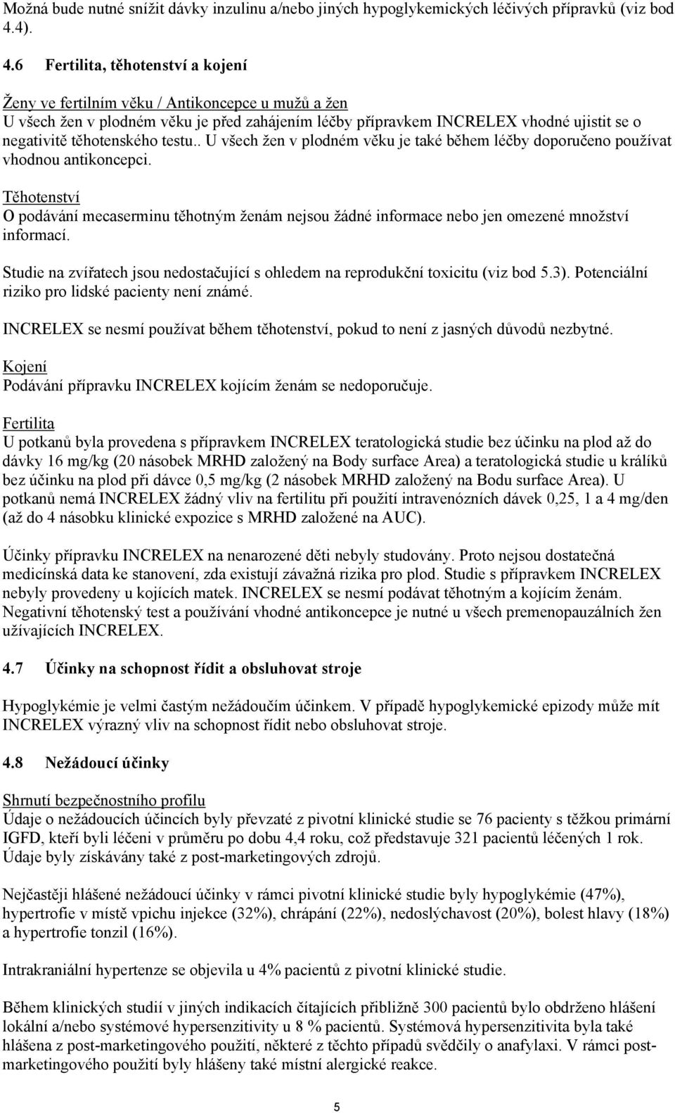 6 Fertilita, těhotenství a kojení Ženy ve fertilním věku / Antikoncepce u mužů a žen U všech žen v plodném věku je před zahájením léčby přípravkem INCRELEX vhodné ujistit se o negativitě těhotenského