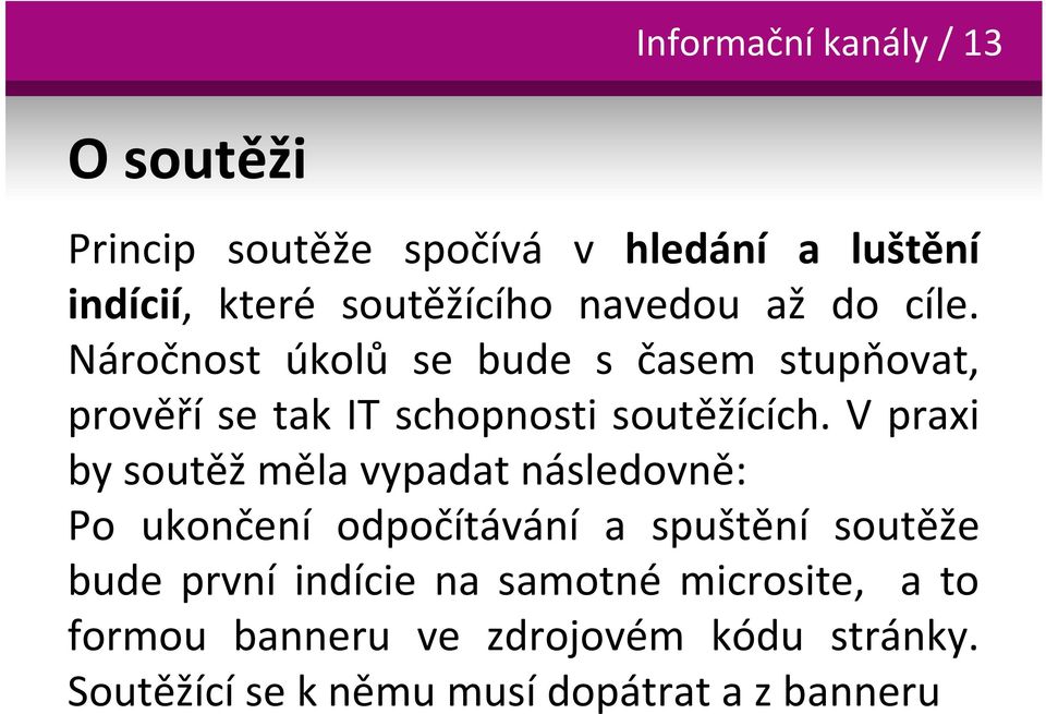 V praxi by soutěž měla vypadat následovně: Po ukončení odpočítávání a spuštění soutěže bude první indície