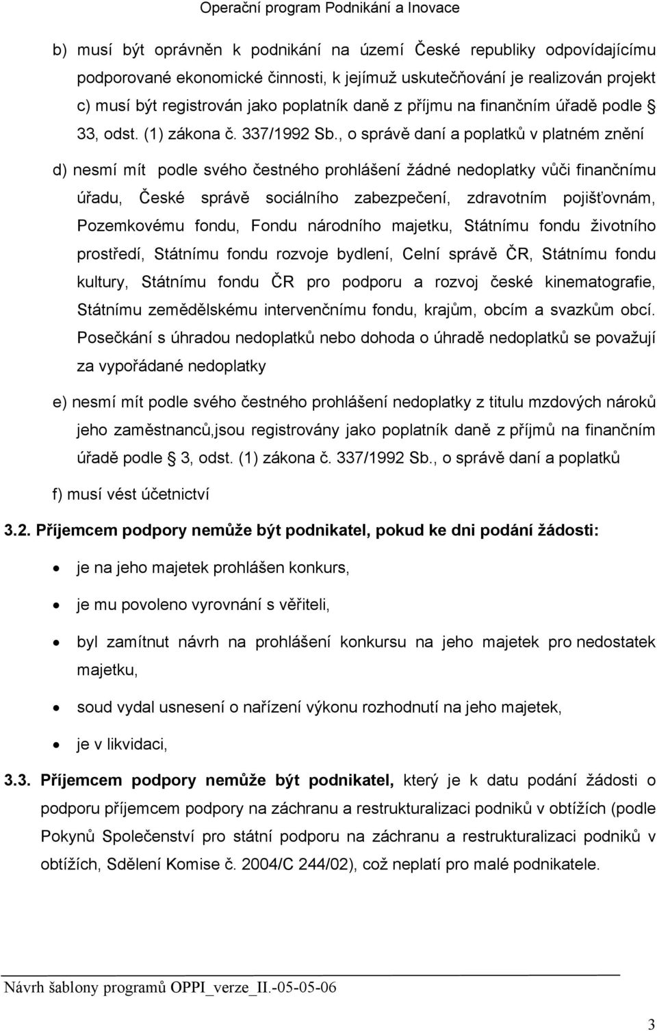 , o správě daní a poplatků v platném znění d) nesmí mít podle svého čestného prohlášení žádné nedoplatky vůči finančnímu úřadu, České správě sociálního zabezpečení, zdravotním pojišťovnám,