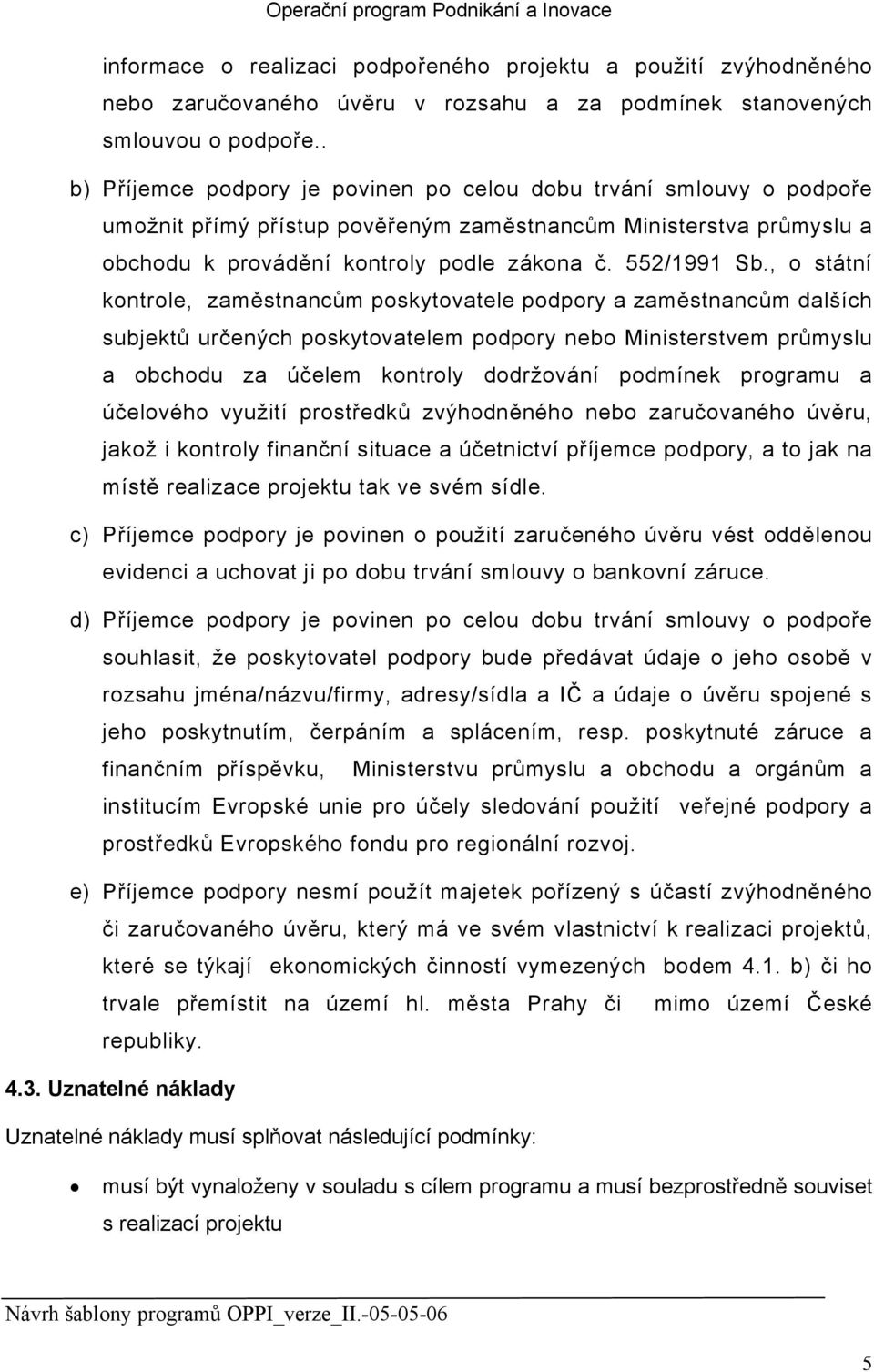 , o státní kontrole, zaměstnancům poskytovatele podpory a zaměstnancům dalších subjektů určených poskytovatelem podpory nebo Ministerstvem průmyslu a obchodu za účelem kontroly dodržování podmínek