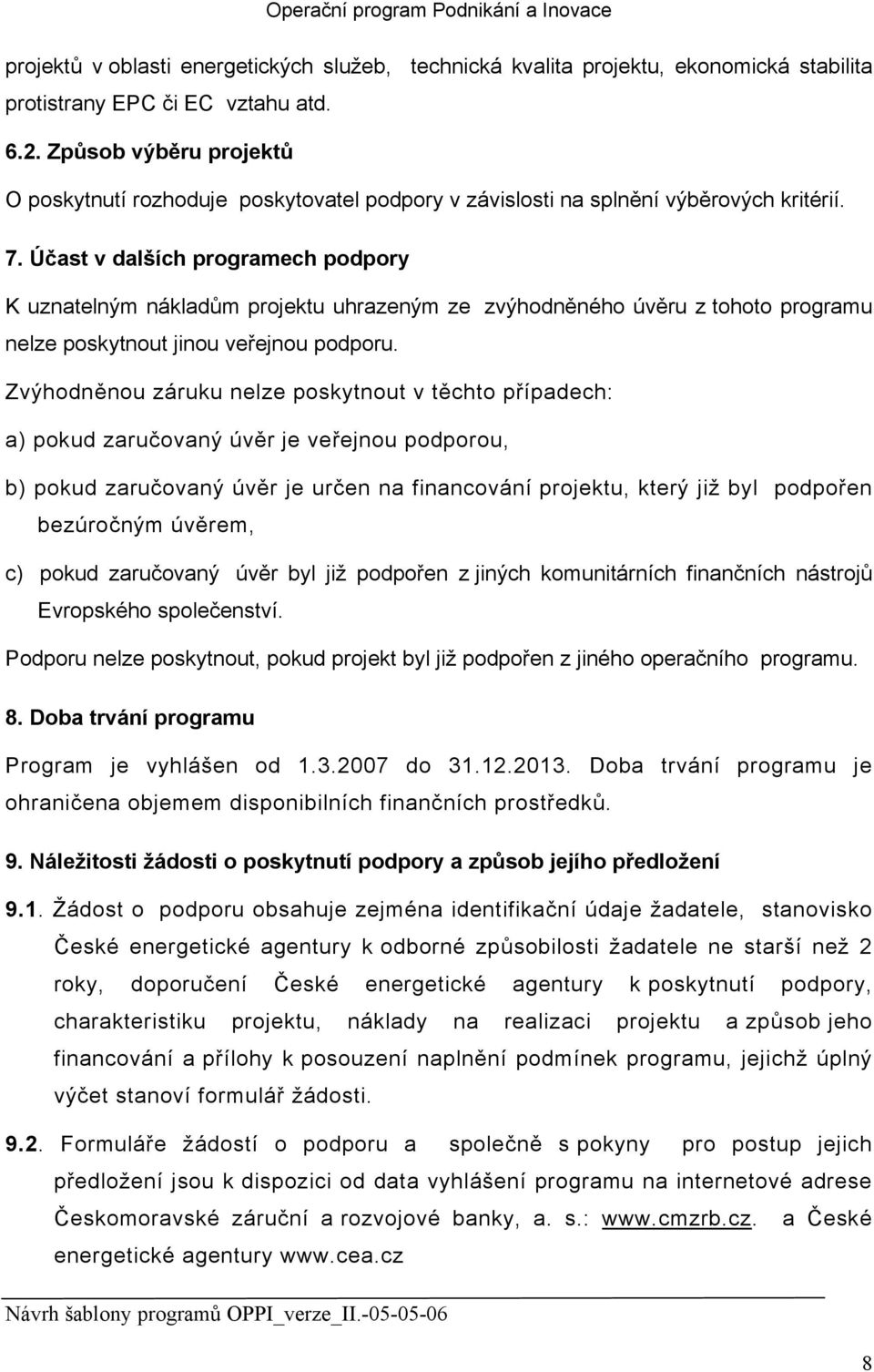 Účast v dalších programech podpory K uznatelným nákladům projektu uhrazeným ze zvýhodněného úvěru z tohoto programu nelze poskytnout jinou veřejnou podporu.