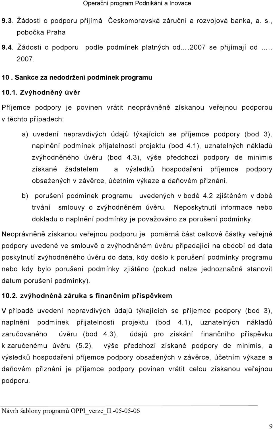 .1. Zvýhodněný úvěr Příjemce podpory je povinen vrátit neoprávněně získanou veřejnou podporou v těchto případech: a) uvedení nepravdivých údajů týkajících se příjemce podpory (bod 3), naplnění