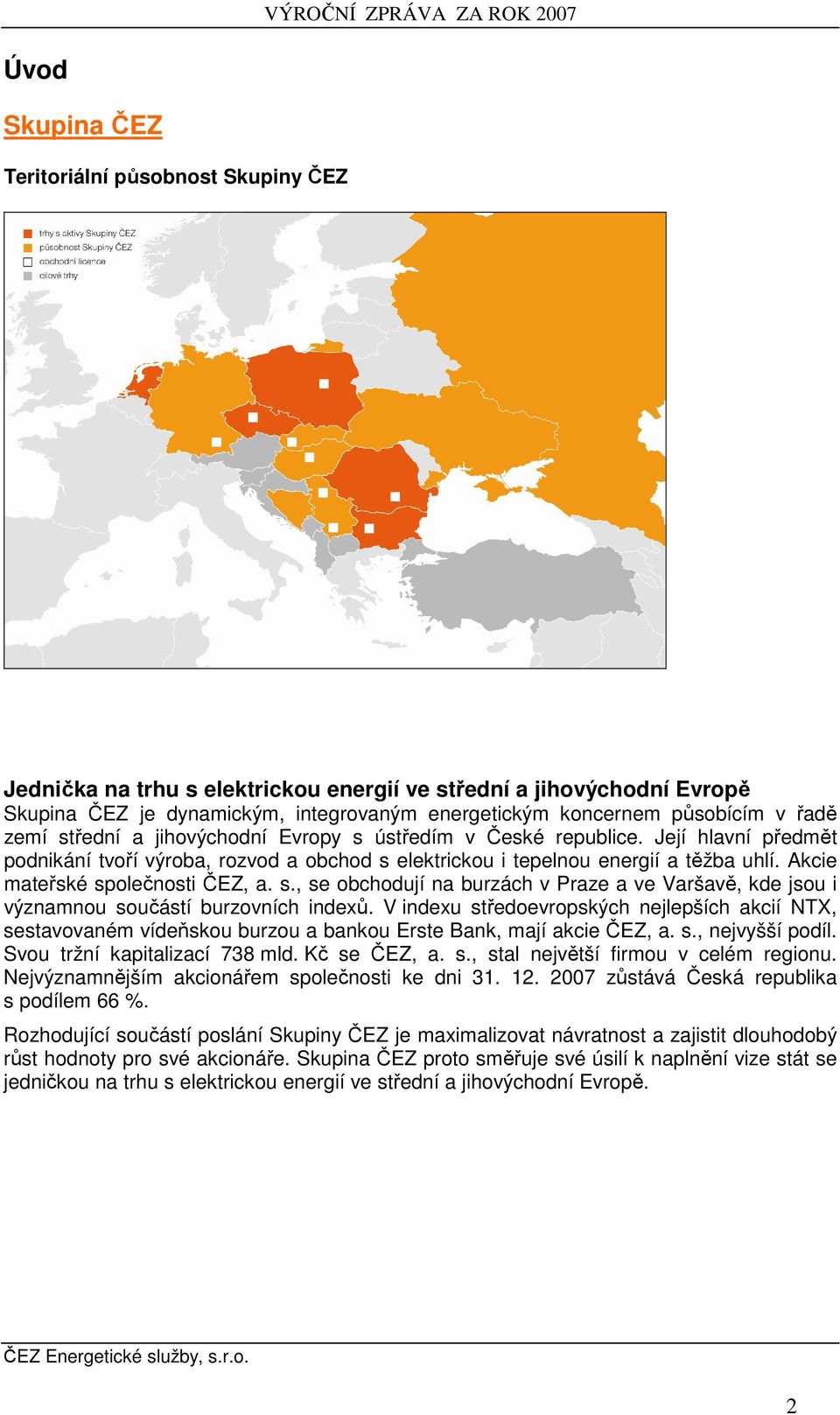 Akcie mateřské společnosti ČEZ, a. s., se obchodují na burzách v Praze a ve Varšavě, kde jsou i významnou součástí burzovních indexů.