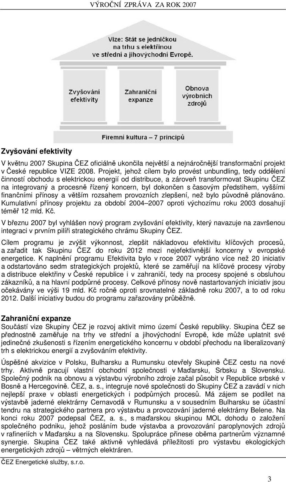 dokončen s časovým předstihem, vyššími finančními přínosy a větším rozsahem provozních zlepšení, než bylo původně plánováno.