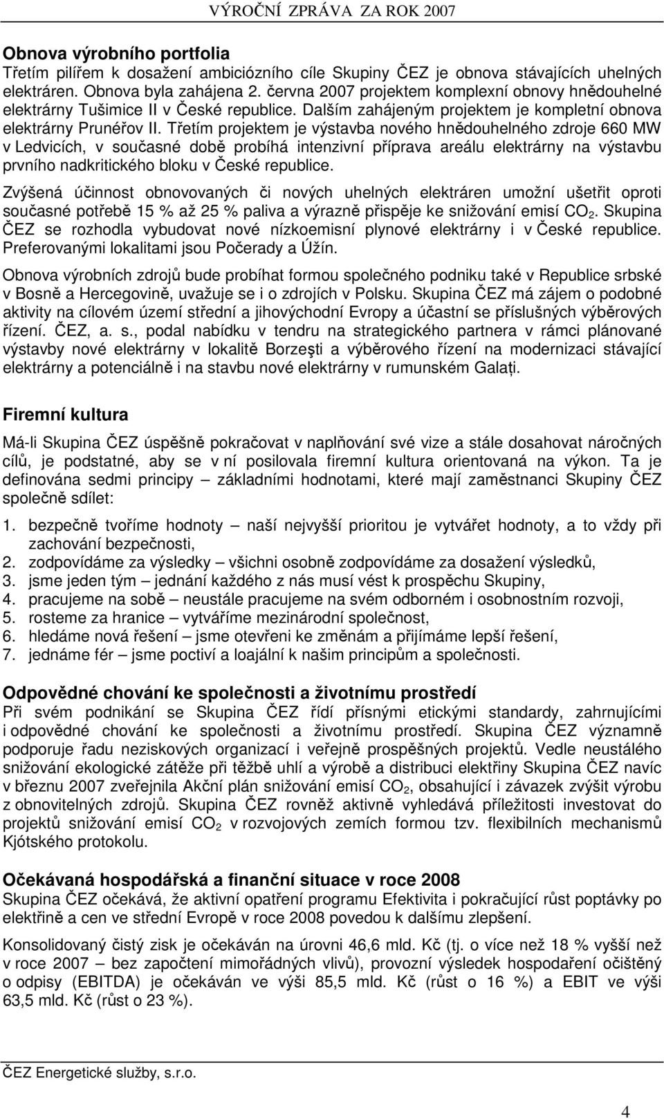 Třetím projektem je výstavba nového hnědouhelného zdroje 660 MW v Ledvicích, v současné době probíhá intenzivní příprava areálu elektrárny na výstavbu prvního nadkritického bloku v České republice.