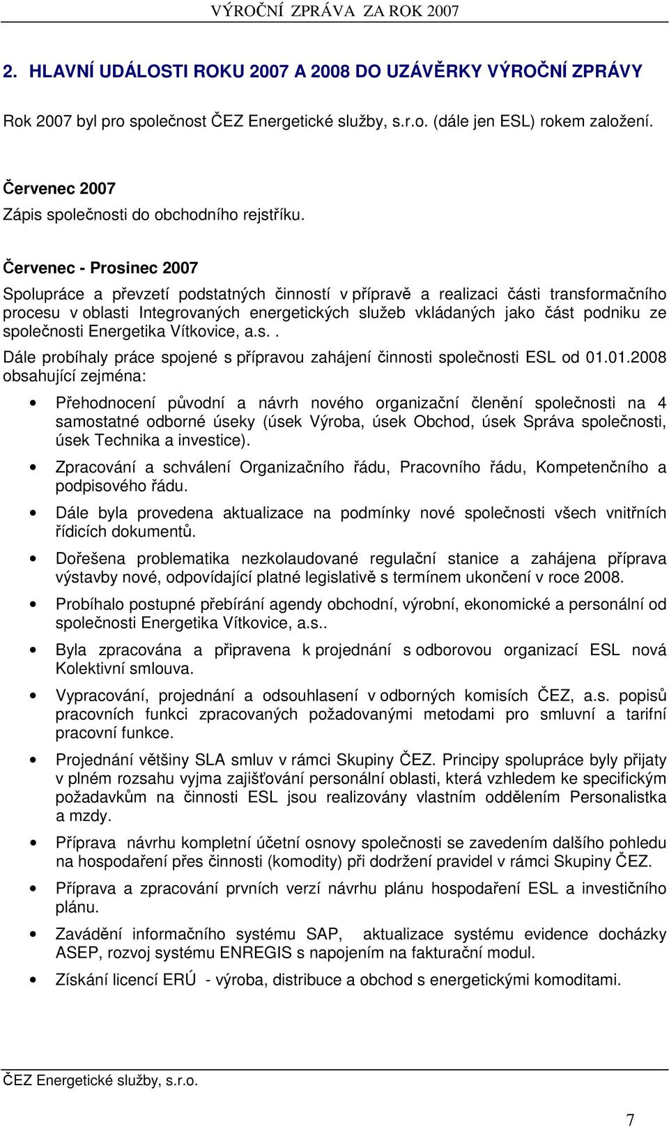 společnosti Energetika Vítkovice, a.s.. Dále probíhaly práce spojené s přípravou zahájení činnosti společnosti ESL od 01.