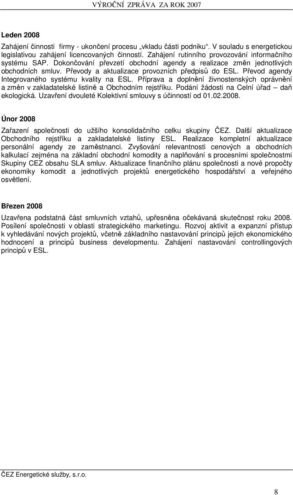 Převod agendy Integrovaného systému kvality na ESL. Příprava a doplnění živnostenských oprávnění a změn v zakladatelské listině a Obchodním rejstříku. Podání žádosti na Celní úřad daň ekologická.