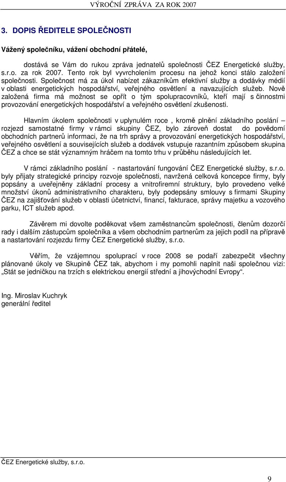 Společnost má za úkol nabízet zákazníkům efektivní služby a dodávky médií v oblasti energetických hospodářství, veřejného osvětlení a navazujících služeb.