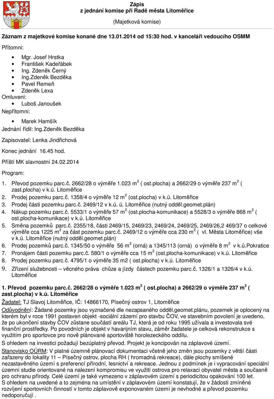 Zdeněk Bezděka Zapisovatel: Lenka Jindřichová Konec jednání 16.45 hod. Příští MK slavnostní 24.02.2014 Program: 1. Převod pozemku parc.č. 2662/28 o výměře 1.023 m 2 ( ost.