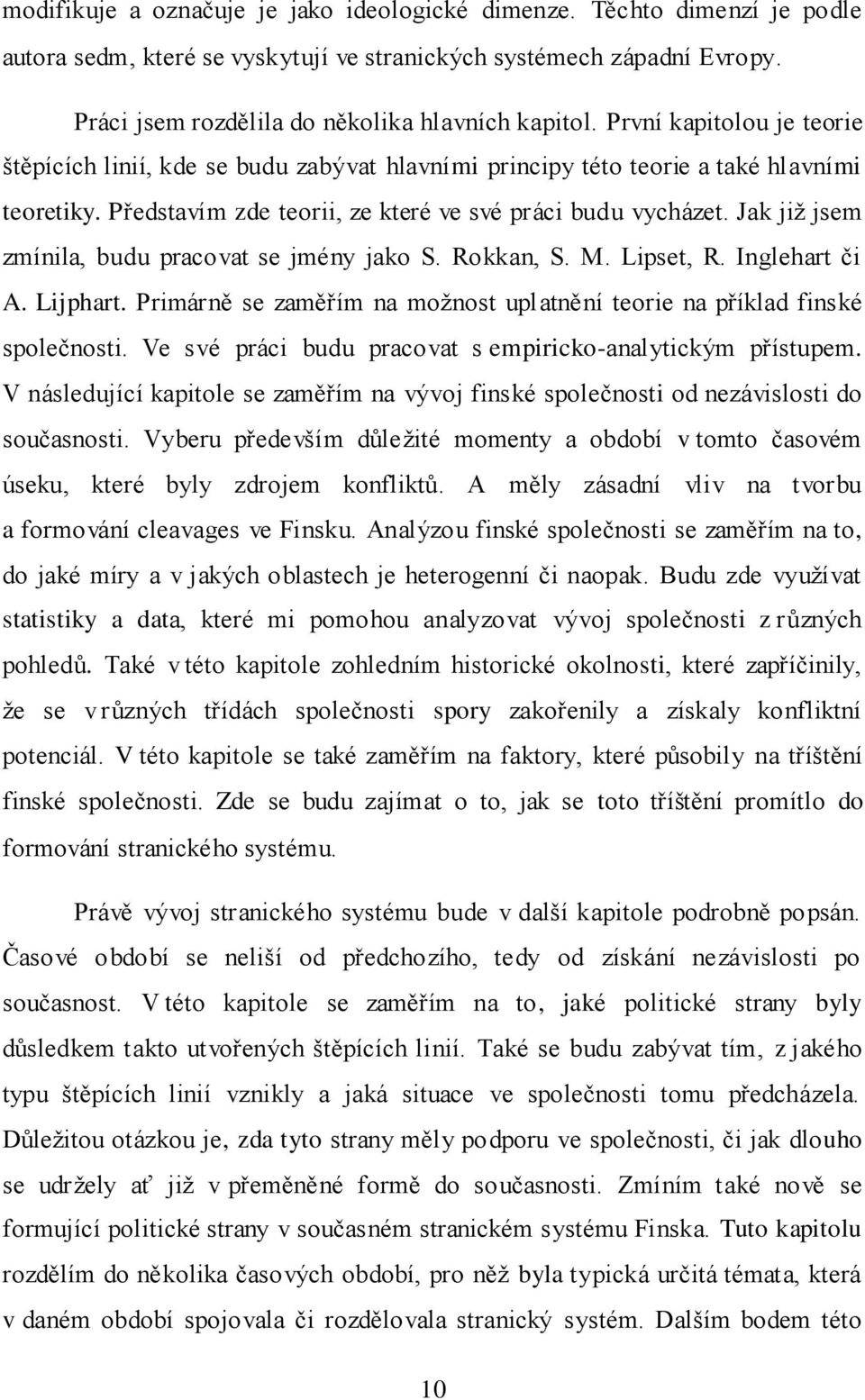 Jak již jsem zmínila, budu pracovat se jmény jako S. Rokkan, S. M. Lipset, R. Inglehart či A. Lijphart. Primárně se zaměřím na možnost uplatnění teorie na příklad finské společnosti.