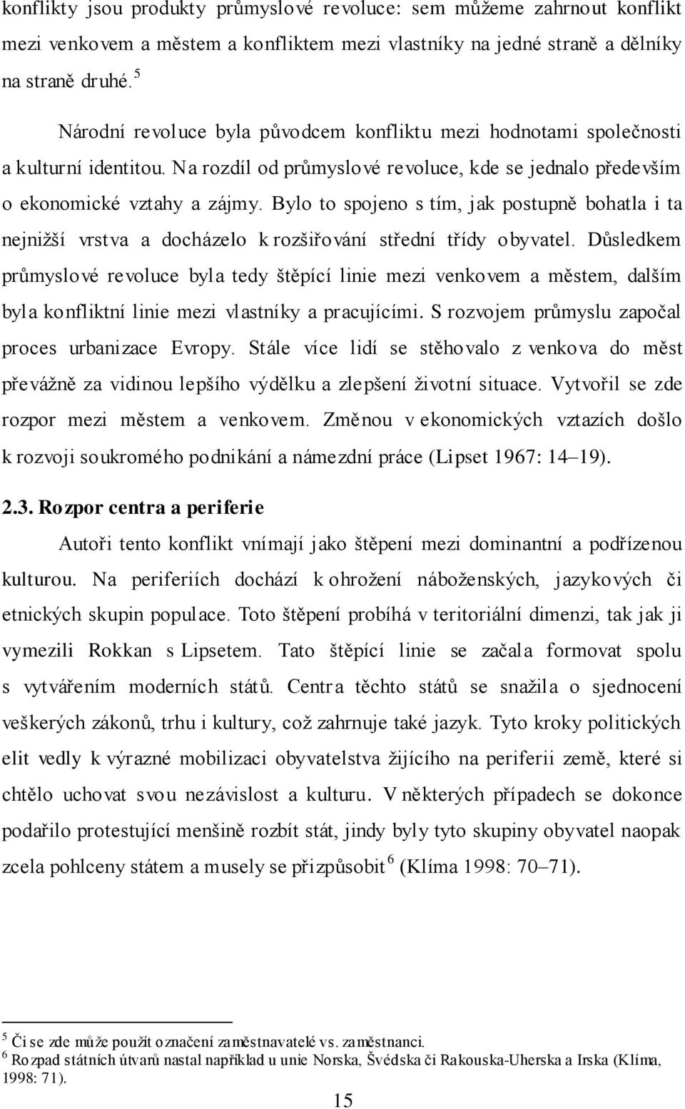 Bylo to spojeno s tím, jak postupně bohatla i ta nejnižší vrstva a docházelo k rozšiřování střední třídy obyvatel.