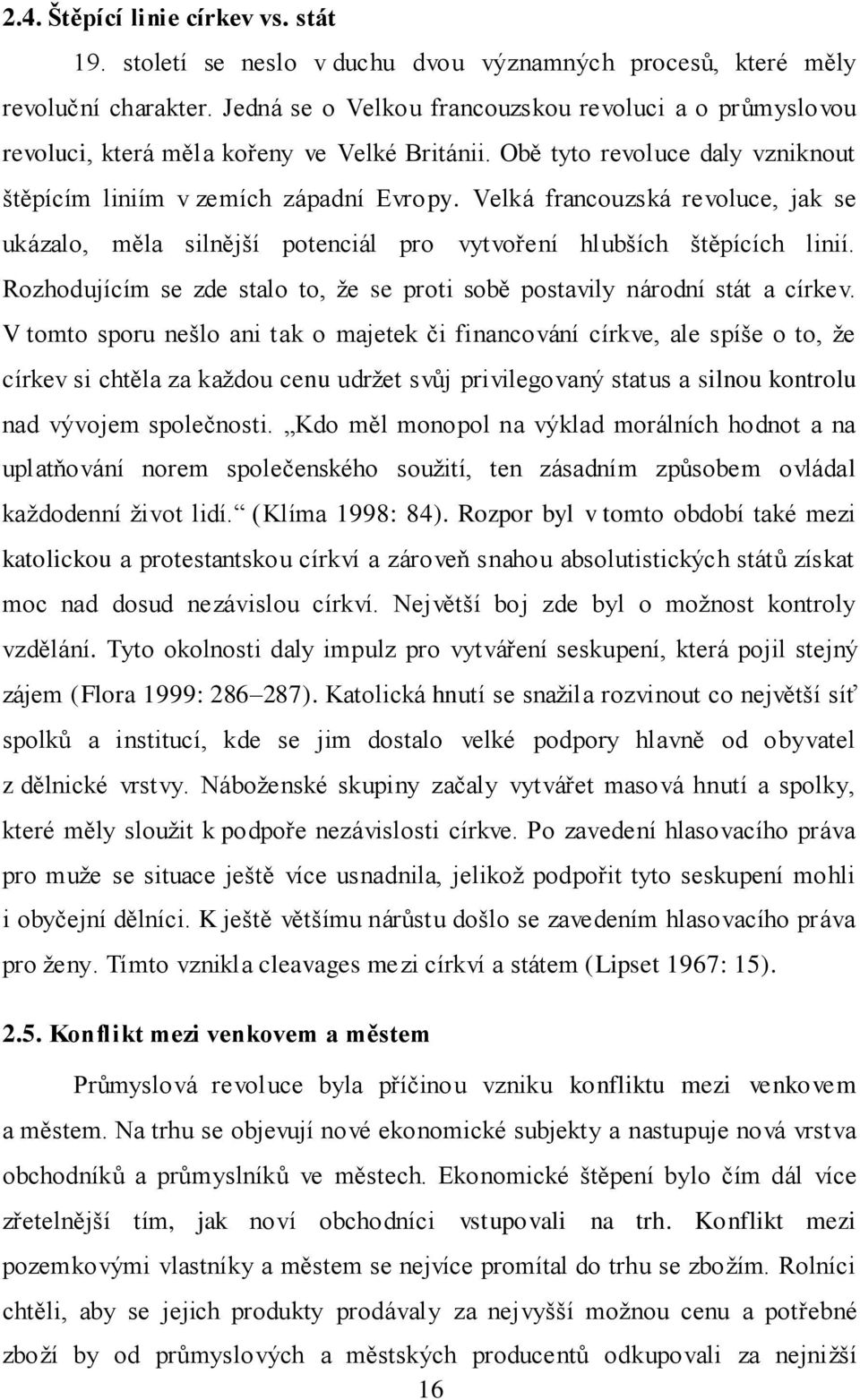 Velká francouzská revoluce, jak se ukázalo, měla silnější potenciál pro vytvoření hlubších štěpících linií. Rozhodujícím se zde stalo to, že se proti sobě postavily národní stát a církev.