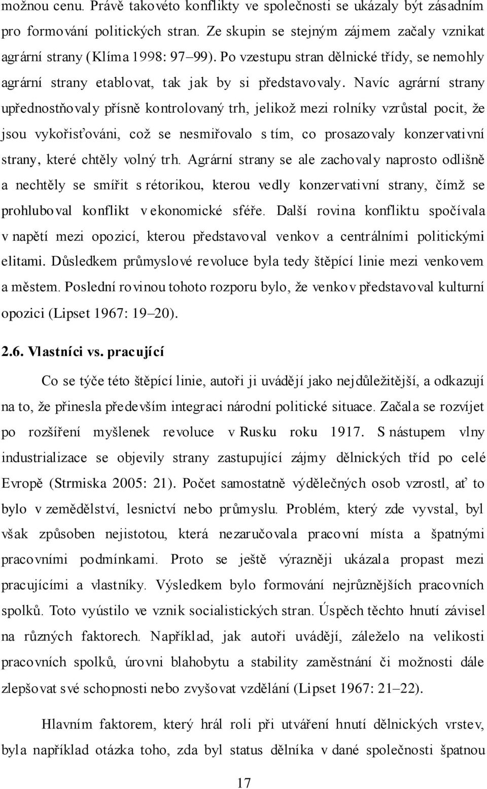 Navíc agrární strany upřednostňovaly přísně kontrolovaný trh, jelikož mezi rolníky vzrůstal pocit, že jsou vykořisťováni, což se nesmiřovalo s tím, co prosazovaly konzervativní strany, které chtěly