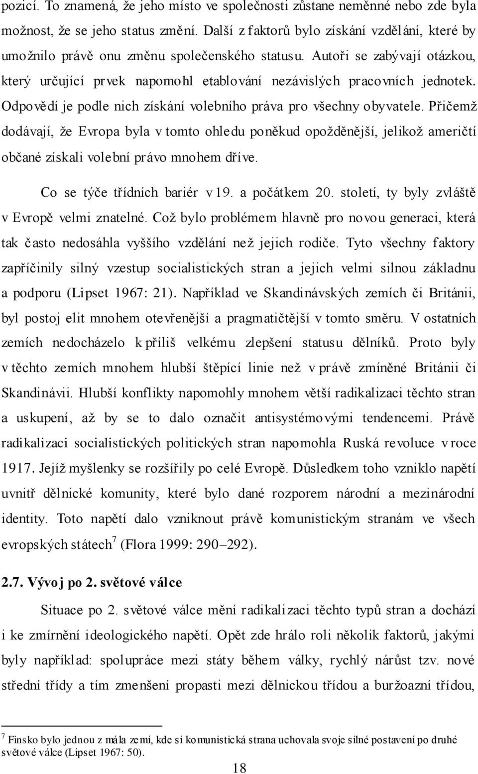 Odpovědí je podle nich získání volebního práva pro všechny obyvatele. Přičemž dodávají, že Evropa byla v tomto ohledu poněkud opožděnější, jelikož američtí občané získali volební právo mnohem dříve.