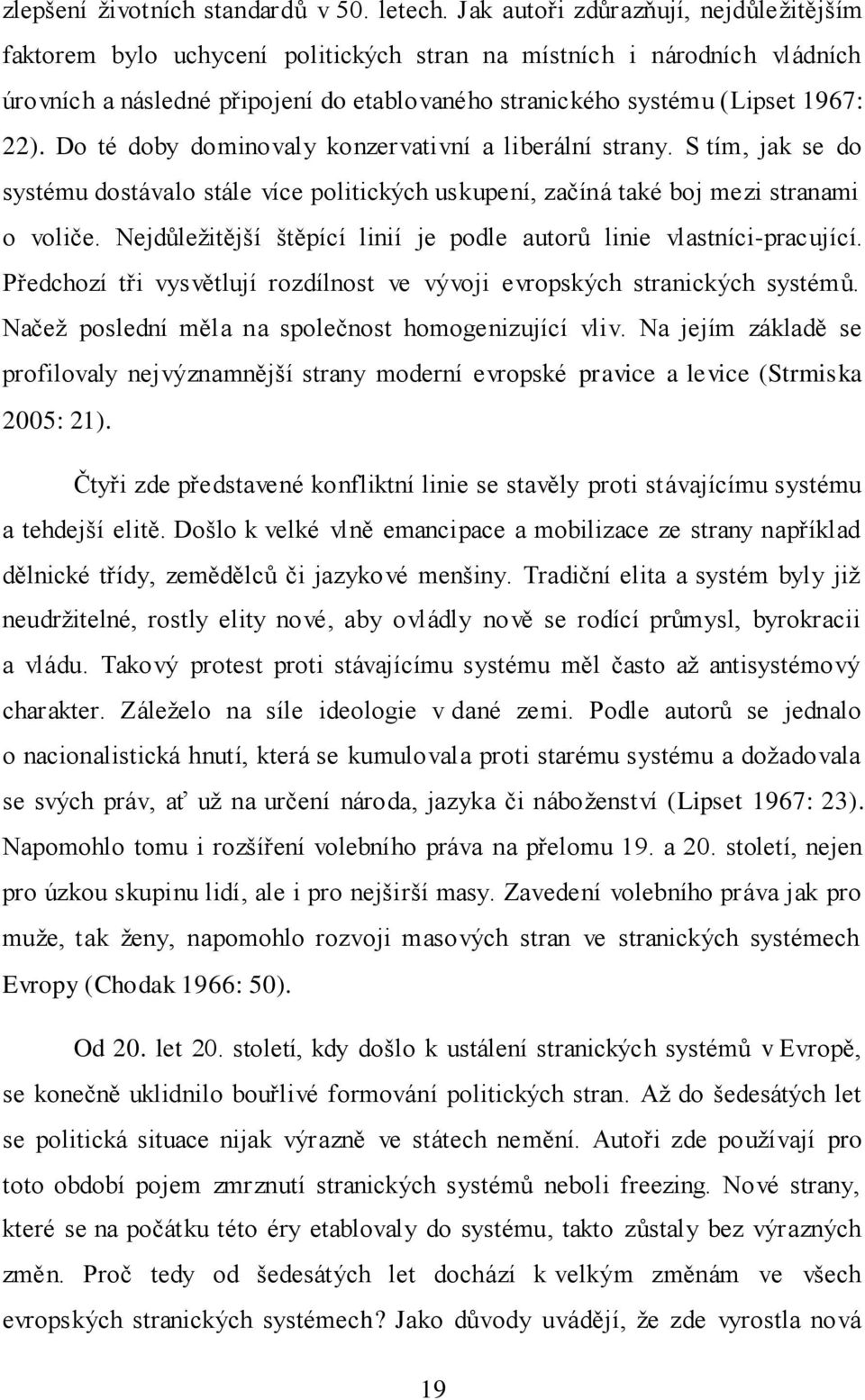 Do té doby dominovaly konzervativní a liberální strany. S tím, jak se do systému dostávalo stále více politických uskupení, začíná také boj mezi stranami o voliče.