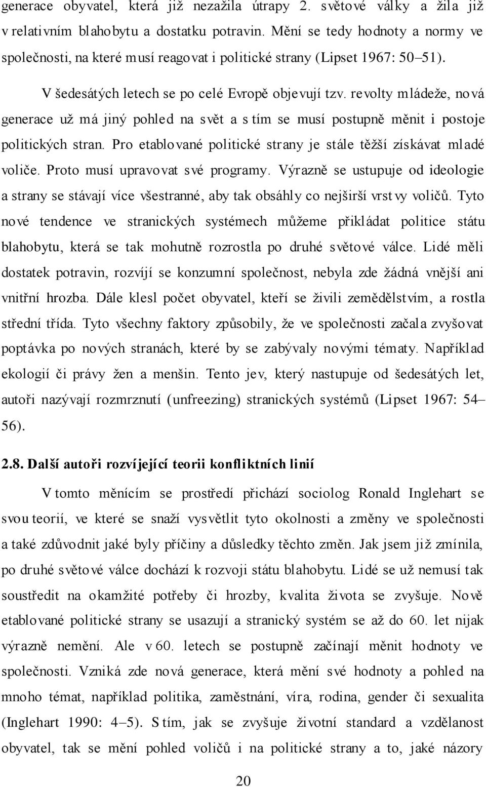 revolty mládeže, nová generace už má jiný pohled na svět a s tím se musí postupně měnit i postoje politických stran. Pro etablované politické strany je stále těžší získávat mladé voliče.