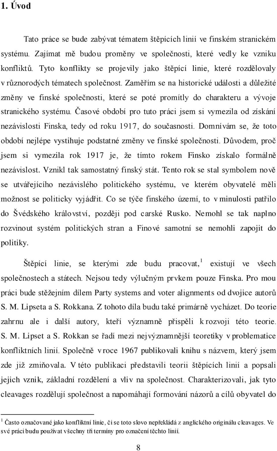 Zaměřím se na historické události a důležité změny ve finské společnosti, které se poté promítly do charakteru a vývoje stranického systému.